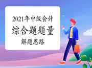 2021年中级会计职称各科综合题题量及答题思绪