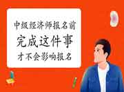 2021中级经济师报名前,完成这件事才不会影响报名! 2021中级经济师报名前,完成这件事才不会影响报名!