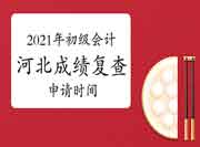 2021年河北省各地区省市区初级会计考试成绩复核时间及方法归纳汇总(6月17日更