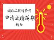2021湖北二级造价工程师考试申请成绩延期的相关通告 2021湖北二级造价工程师考试申请成绩延期的相关通告