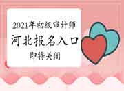 提示!2021年河北初级审计师报名入口6月20日关闭 提示!2021年河北初级审计师报名入口6月20日关闭