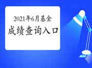 2021年6月基金从业资格考试考试成绩查询入口：中国证券投资基金业协会