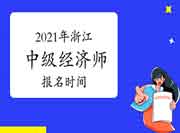 2021年浙江中级经济师报名时间 2021年浙江中级经济师报名时间
