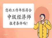 您的工作年限符合2021年中级经济师报考条件吗? 您的工作年限符合2021年中级经济师报考条件吗?