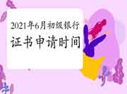 2021年上半年初级银行从业资格考试的合格证书申请时间预估在7月份启动