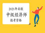 2021年安徽中级经济师报考资格 2021年安徽中级经济师报考资格