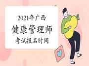 2021年广西健康管理师(省考)考试报名时间 2021年广西健康管理师(省考)考试报名时间