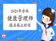 2021年7月吉林健康管理师报名停止时间