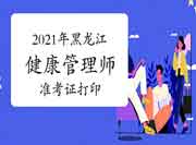 中国卫生能人网2021年黑龙江健康管理师三级准考证打印时间