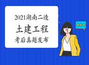 考后公布:2021年湖南二级造价工程师考试《土建工程》真题试卷及答案解析 考后公布:2021年湖南二级造价工程师考试《土建工程》真题试卷及答案解析