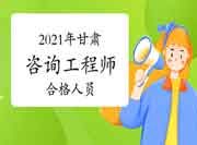 甘肃省2021年度咨询工程师考试合格人员公示