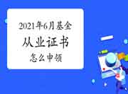 2021年6月基金从业资格考试的合格证书怎样申请?什么时候领? 2021年6月基金从业资格考试的合格证书怎样申请?什么时候领?