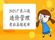 考后公布:2021年广东二级造价工程师考试《造价管理》真题试卷及答案解析 考后公布:2021年广东二级造价工程师考试《造价管理》真题试卷及答案解析