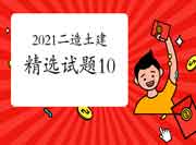 2021二级造价师《土建工程》精选试题(10) 2021二级造价师《土建工程》精选试题(10)