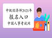中级经济师2021年报名入口:中国人事考试网 中级经济师2021年报名入口:中国人事考试网