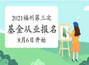 2021年福州第三次基金从业考试报名8月6日启动 2021年福州第三次基金从业考试报名8月6日启动