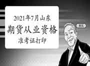 2021年7月山东期货从业资格准考证打印入口开通 2021年7月山东期货从业资格准考证打印入口开通
