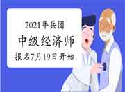 2021年兵团中级经济师报名时间7月19日开始 2021年兵团中级经济师报名时间7月19日开始