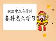 2021中级会计师不一样科目怎样考试复习 2021中级会计师不一样科目怎样考试复习