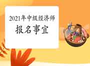 2021年中级经济师报名事宜 2021年中级经济师报名事宜