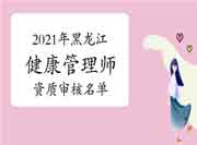 2021年黑龙江省考健康管理师考试报名资质审查核对通过名单 2021年黑龙江省考健康管理师考试报名资质审查核对通过名单