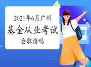 2021年6月广州考试区域基金从业资格考试会撤消吗? 2021年6月广州考试区域基金从业资格考试会撤消吗?