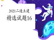 2021二级造价师《土建工程》精选试题(16) 2021二级造价师《土建工程》精选试题(16)
