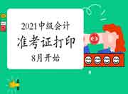2021中级会计准考证打印时间8月启动 2021中级会计准考证打印时间8月启动