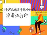 2021年河北保定市中级会计师准考证打印时间 2021年河北保定市中级会计师准考证打印时间