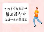 16地2021年中级经济师报名进行中，上海什么时候报名？