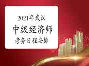 2021年武汉中级经济师考试报名考务日程安排 2021年武汉中级经济师考试报名考务日程安排