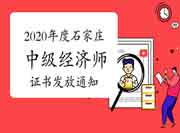 2020年度石家庄中级经济师证书发放通知 2020年度石家庄中级经济师证书发放通知