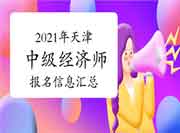 2021年天津中级经济师考试报名信息汇总 2021年天津中级经济师考试报名信息汇总