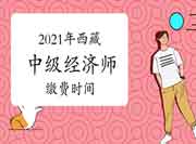 2021年西藏中级经济师缴费时间：7月31日截止