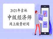 2021年吉林中级经济师网上缴费时间:8月11日—18日 2021年吉林中级经济师网上缴费时间:8月11日—18日