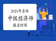 2021年吉林中级经济师报名时间：8月6日—16日