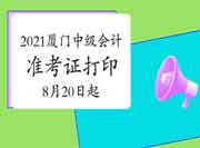 2021年厦门中级会计考试准考证打印8月20日-9月5日 2021年厦门中级会计考试准考证打印8月20日-9月5日