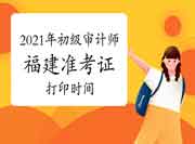 2021年福建初级审计师准考证打印时间9月28日9:00至10月10日14:05(国家法定节假日除