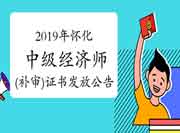 2019年怀化中级经济师(补审)证书发放公告