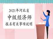2021年河北省中级经济师网上报名有关事项说明 2021年河北省中级经济师网上报名有关事项说明