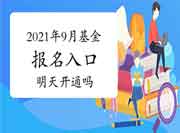 2021年9月基金从业资格考试考试报名入口官网明天开通吗？