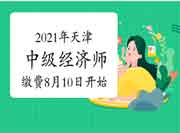 2021年天津中级经济师缴费8月10日开始!不要忘记缴费！
