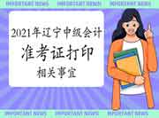 辽宁会计网:2021年辽宁中级会计准考证打印等有关情况 辽宁会计网:2021年辽宁中级会计准考证打印等有关情况