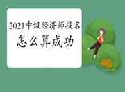 2021年中级经济师报名怎么算成功?