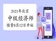 2021年北京中级经济师缴费时间8月12日开始！请及时缴费