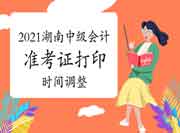 注重！2021年湖南中级会计准考证打印时间变动修改为8月21日启动！