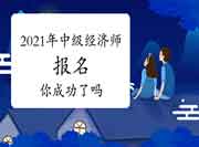 2021年中级经济师报名,你成功了吗? 2021年中级经济师报名,你成功了吗?