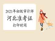 2021年河北初级审计师准考证打印时间9月26日-10月10日 2021年河北初级审计师准考证打印时间9月26日-10月10日
