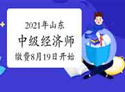 2021年山东中级经济师缴费8月19日开始!切勿忘记缴费!