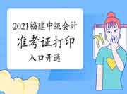 2021年福建中级会计职称准考证打印入口开通(8月20日)